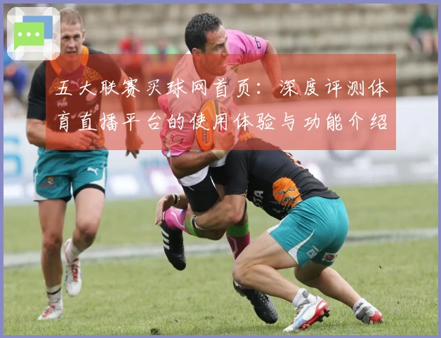 五大联赛买球网首页：深度评测体育直播平台的使用体验与功能介绍